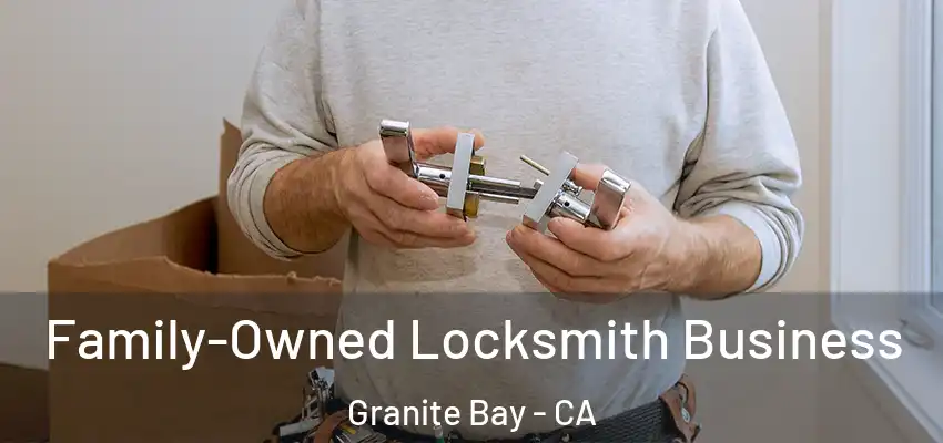  Family-Owned Locksmith Business Granite Bay - CA
