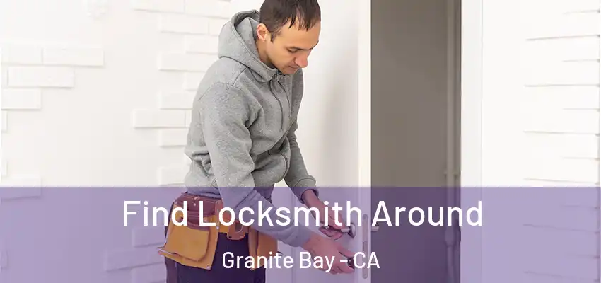 Find Locksmith Around Granite Bay - CA