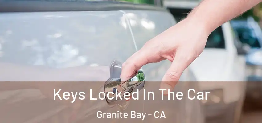  Keys Locked In The Car Granite Bay - CA