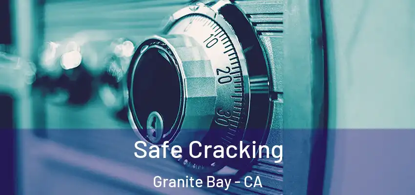  Safe Cracking Granite Bay - CA